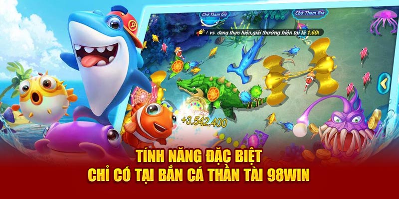 tinh-nang-dac-biet-chi-co-tai-ban-ca-than-tai-98win