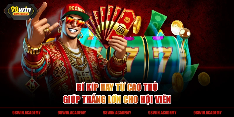 Bí kíp hay từ cao thủ giúp thắng lớn cho hội viên 