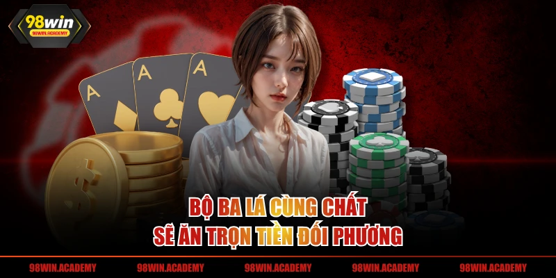 Bộ ba lá cùng chất sẽ ăn trọn tiền đối phương