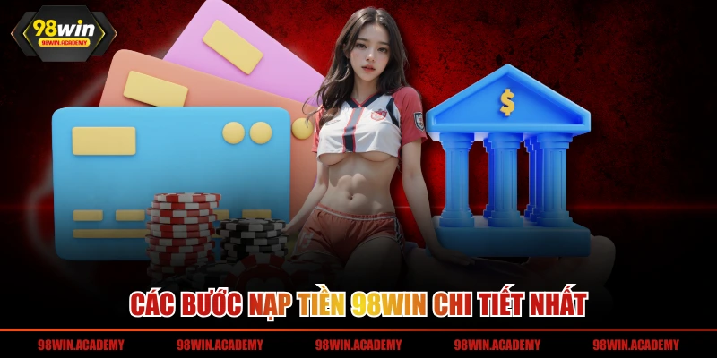 Các bước nạp tiền 98WIN chi tiết nhất