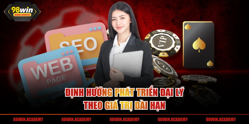 Định hướng phát triển đại lý theo giá trị dài hạn