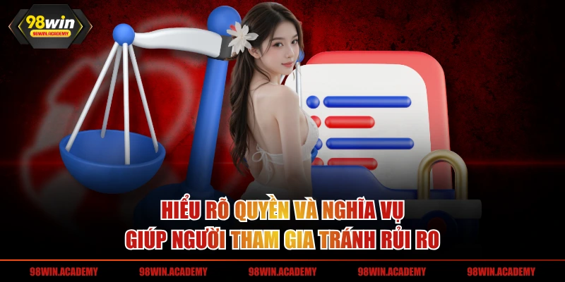 Hiểu rõ quyền và nghĩa vụ giúp người tham gia tránh rủi ro