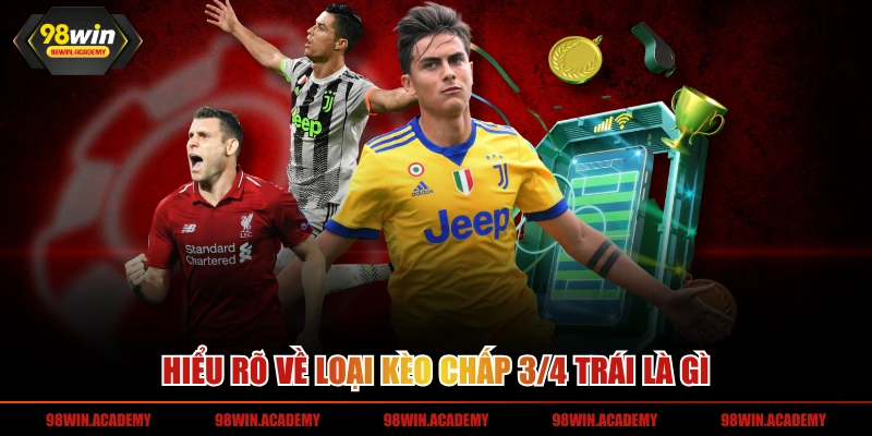 Hiểu rõ về loại kèo chấp 3 4 trái là gì