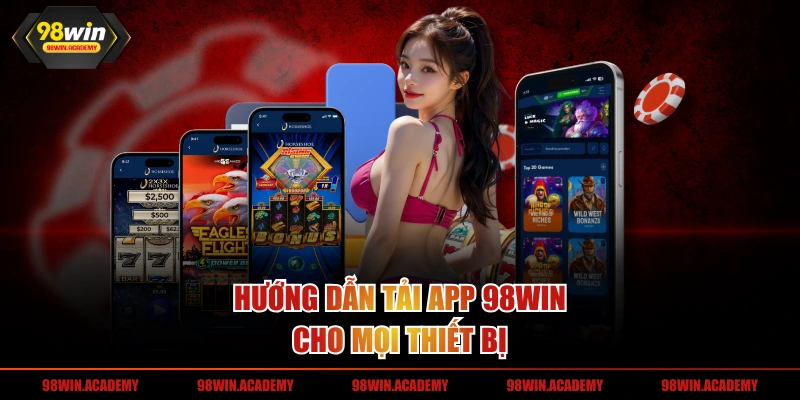 Hướng dẫn tải app 98WIN cho mọi thiết bị