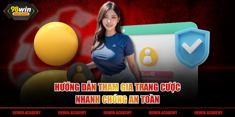 Hướng dẫn tham gia trang cược nhanh chóng an toàn