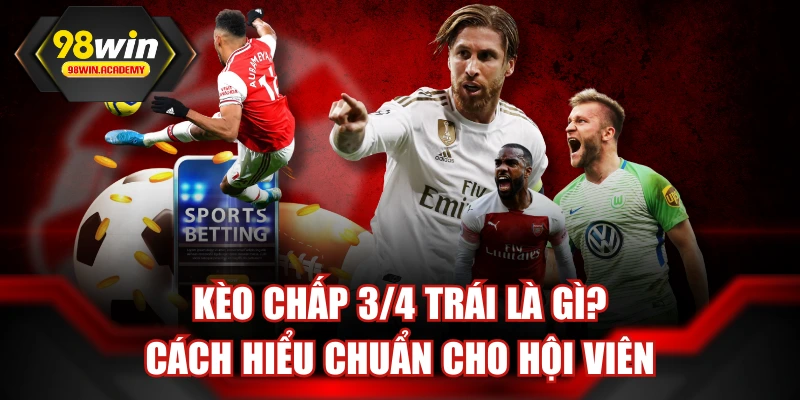 Kèo Chấp 3 4 Trái Là Gì