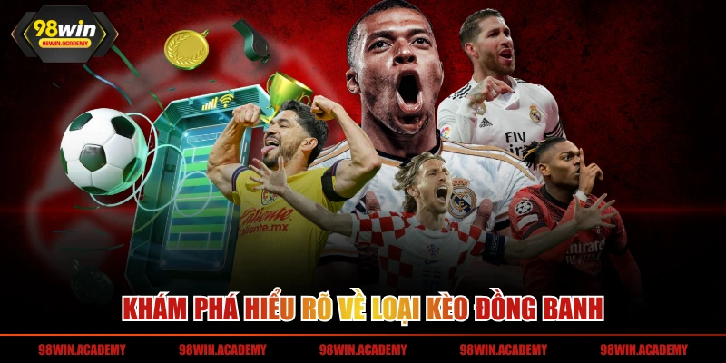 Khám phá hiểu rõ về loại kèo đồng banh 
