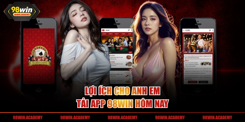 Lợi ích cho anh em tải app 98WIN hôm nay
