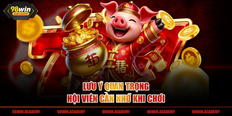 Lưu ý quan trọng hội viên cần nhớ khi chơi 