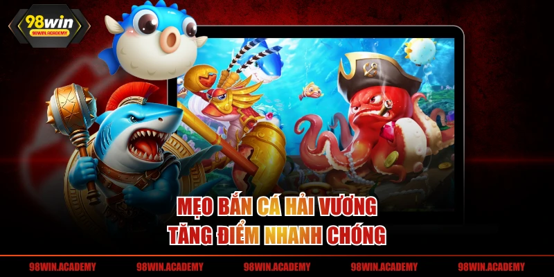 Mẹo bắn cá hải vương tăng điểm nhanh chóng