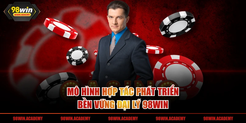 Mô hình hợp tác phát triển bền vững đại lý 98WIN