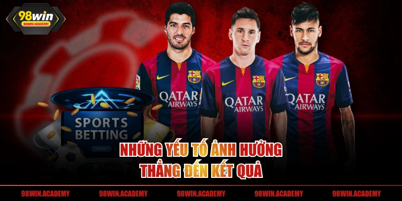 Những yếu tố ảnh hưởng thẳng đến kết quả 