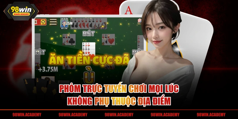 Phỏm trực tuyến chơi mọi lúc, không phụ thuộc địa điểm