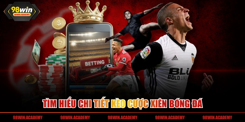 Tìm hiểu chi tiết kèo cược xiên bóng đá