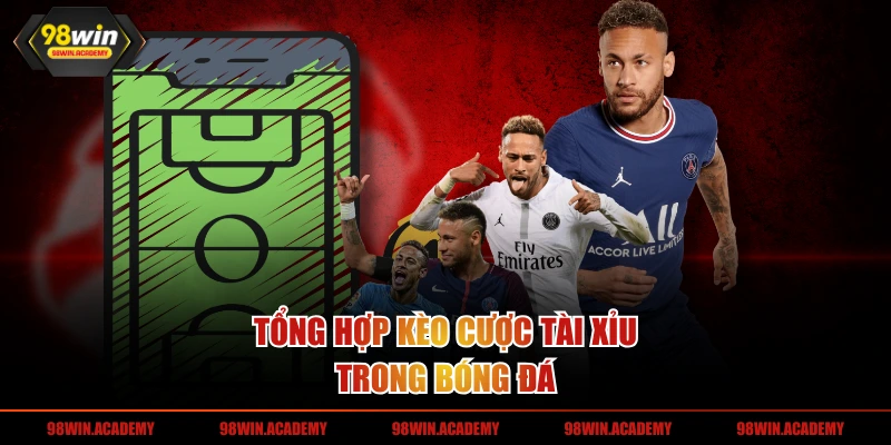 Tổng hợp kèo cược tài xỉu trong bóng đá